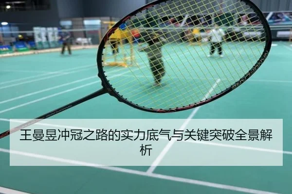 王曼昱冲冠之路的实力底气与关键突破全景解析