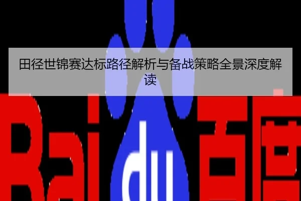 田径世锦赛达标路径解析与备战策略全景深度解读